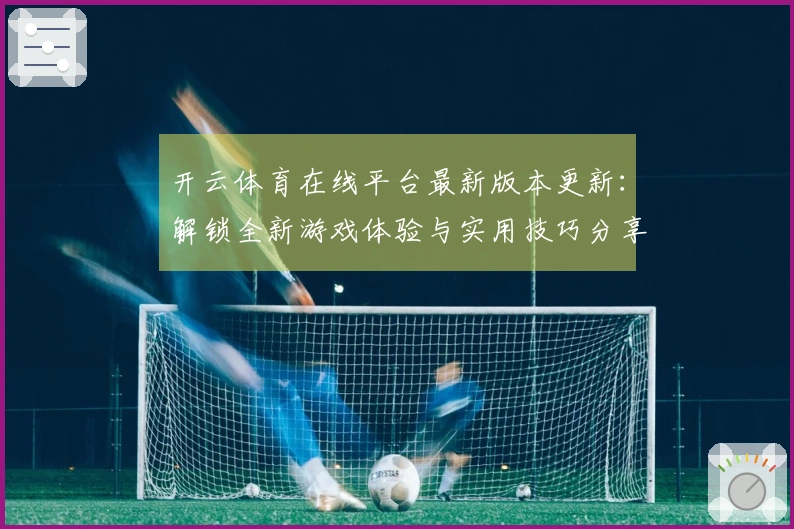 开云体育在线平台最新版本更新：解锁全新游戏体验与实用技巧分享